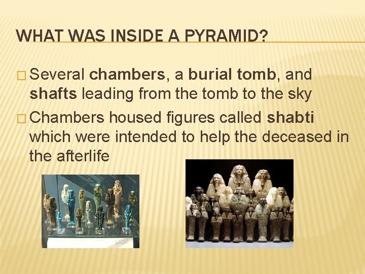 WHAT WAS INSIDE A PYRAMID? � Several chambers, a burial tomb, and shafts leading