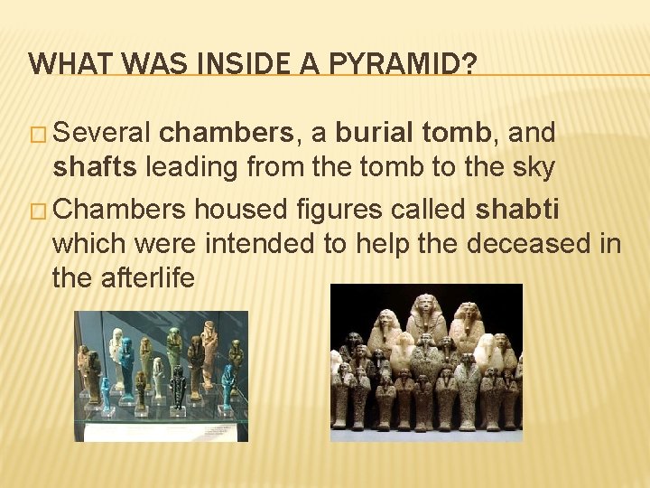 WHAT WAS INSIDE A PYRAMID? � Several chambers, a burial tomb, and shafts leading WHAT WAS INSIDE A PYRAMID? � Several chambers, a burial tomb, and shafts leading