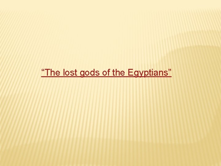 “The lost gods of the Egyptians” 