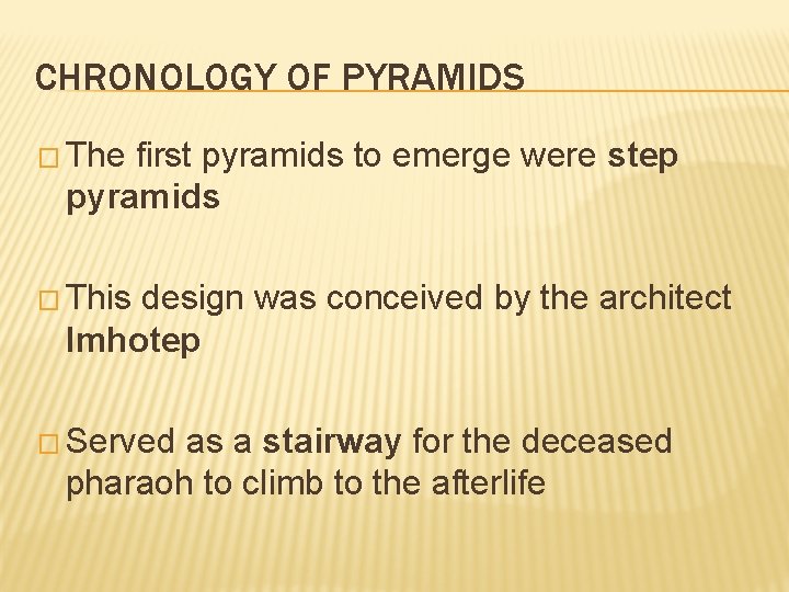 CHRONOLOGY OF PYRAMIDS � The first pyramids to emerge were step pyramids � This