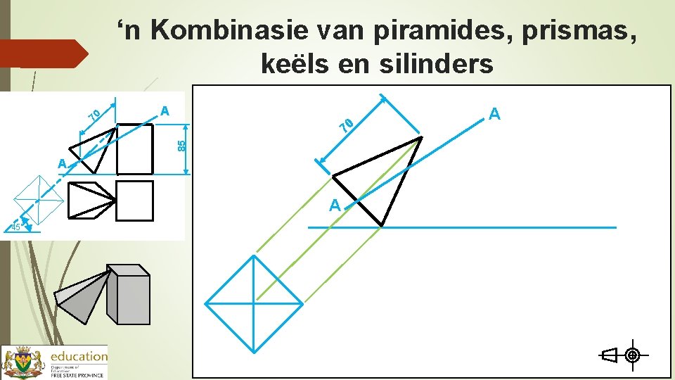 ‘n Kombinasie van piramides, prismas, keëls en silinders A 70 85 70 A A