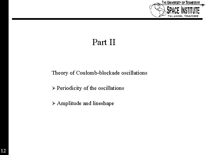 Part II Theory of Coulomb-blockade oscillations 12 Ø Periodicity of the oscillations Ø Amplitude Part II Theory of Coulomb-blockade oscillations 12 Ø Periodicity of the oscillations Ø Amplitude