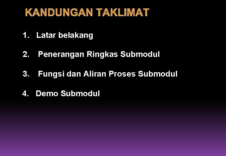 KANDUNGAN TAKLIMAT 1. Latar belakang 2. Penerangan Ringkas Submodul 3. Fungsi dan Aliran Proses