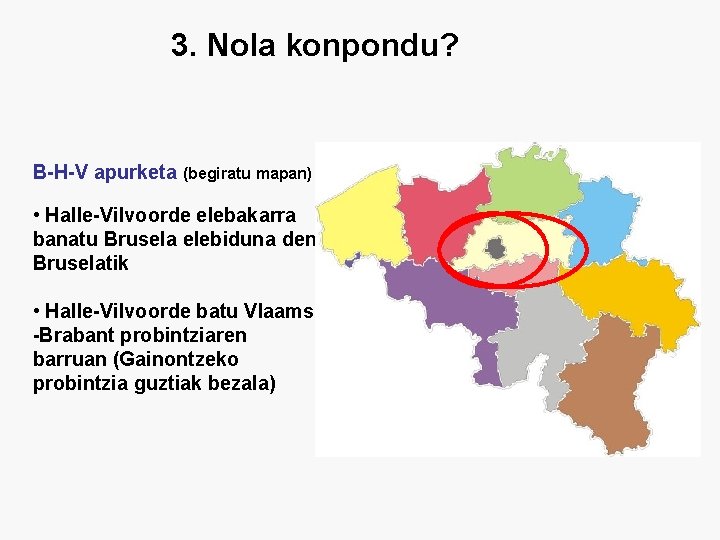 3. Nola konpondu? B-H-V apurketa (begiratu mapan) • Halle-Vilvoorde elebakarra banatu Brusela elebiduna den