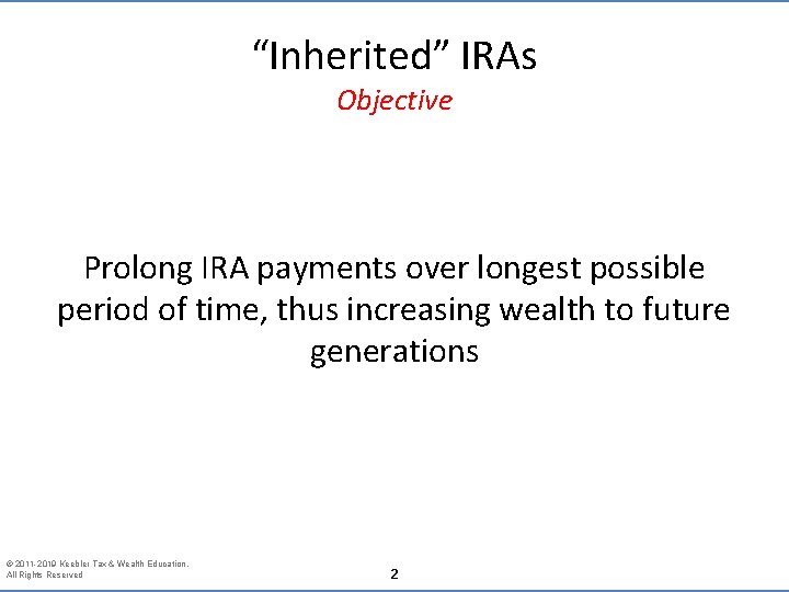 “Inherited” IRAs Objective Prolong IRA payments over longest possible period of time, thus increasing