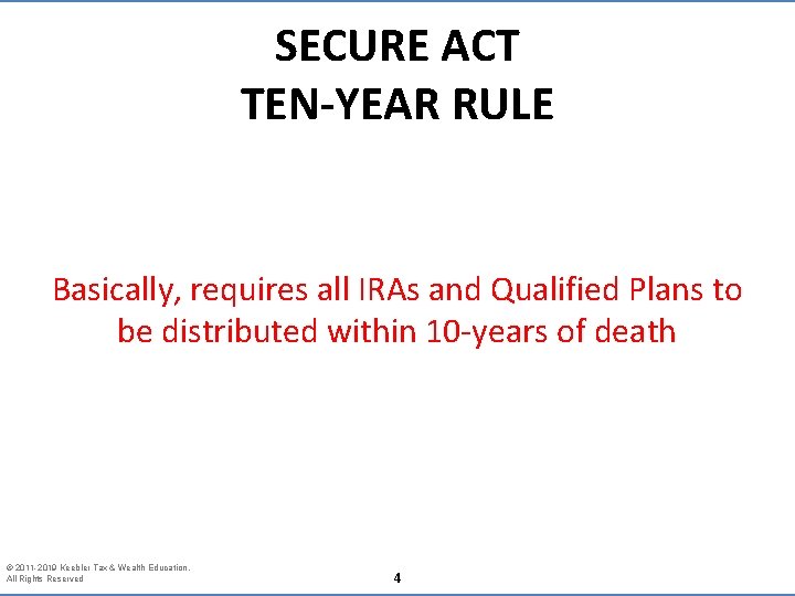 SECURE ACT TEN-YEAR RULE Basically, requires all IRAs and Qualified Plans to be distributed