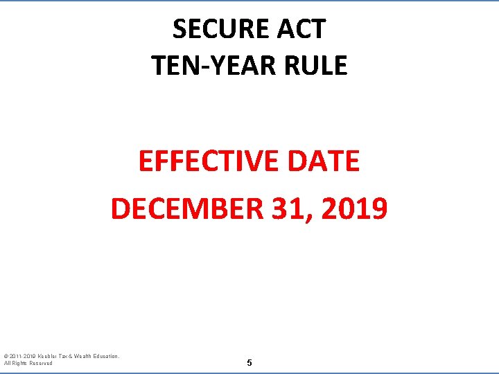 SECURE ACT TEN-YEAR RULE EFFECTIVE DATE DECEMBER 31, 2019 © 2011 -2019 Keebler Tax