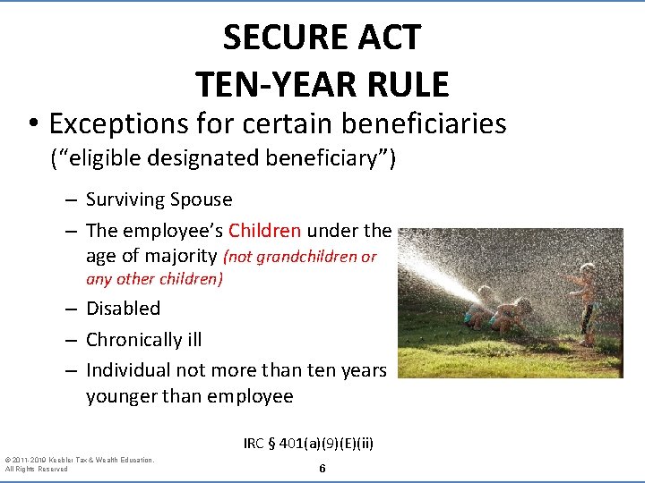 SECURE ACT TEN-YEAR RULE • Exceptions for certain beneficiaries (“eligible designated beneficiary”) – Surviving