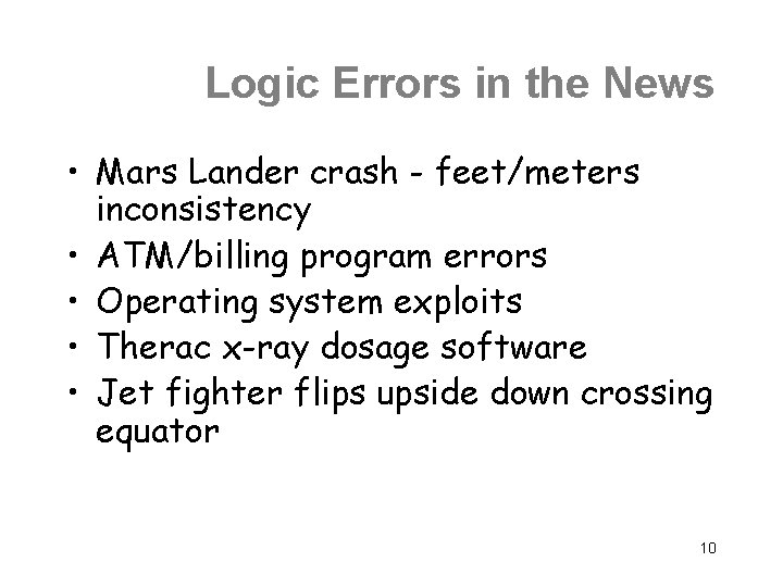 Logic Errors in the News • Mars Lander crash - feet/meters inconsistency • ATM/billing