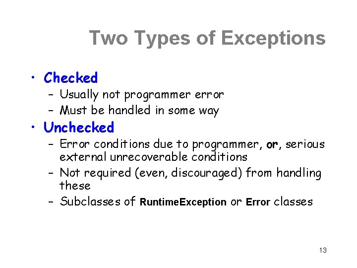 Two Types of Exceptions • Checked – Usually not programmer error – Must be