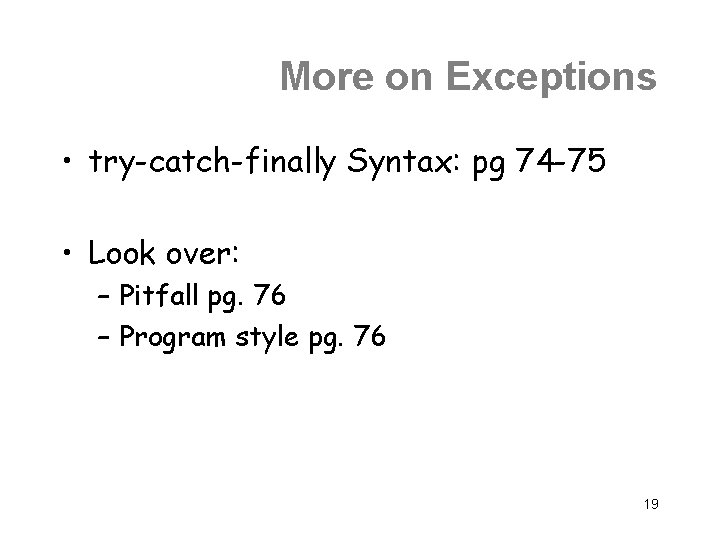 More on Exceptions • try-catch-finally Syntax: pg 74 -75 • Look over: – Pitfall