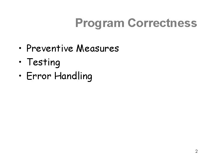 Program Correctness • Preventive Measures • Testing • Error Handling 2 