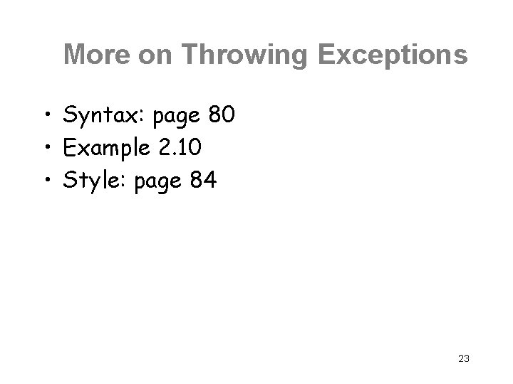 More on Throwing Exceptions • Syntax: page 80 • Example 2. 10 • Style: