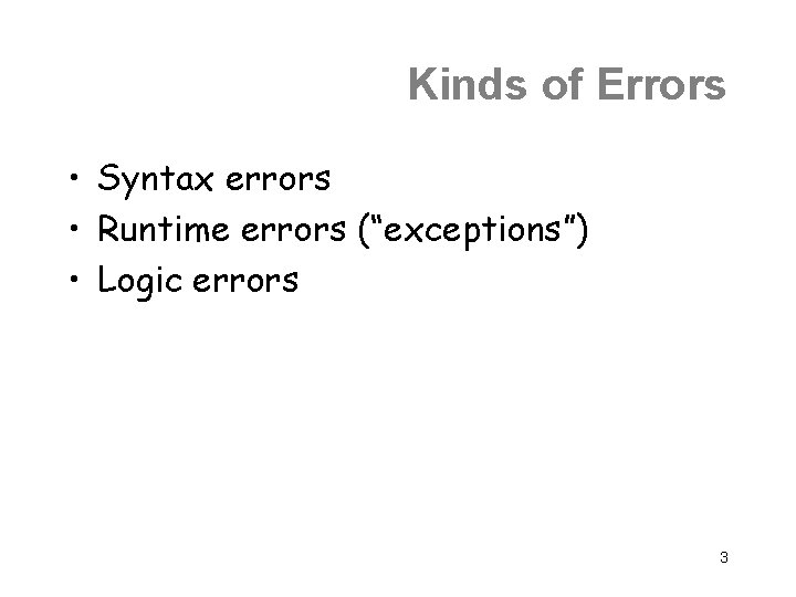 Kinds of Errors • Syntax errors • Runtime errors (“exceptions”) • Logic errors 3