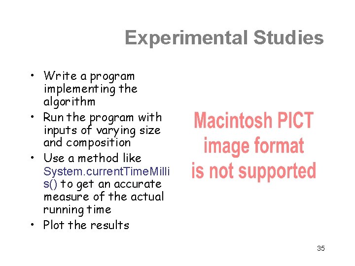 Experimental Studies • Write a program implementing the algorithm • Run the program with