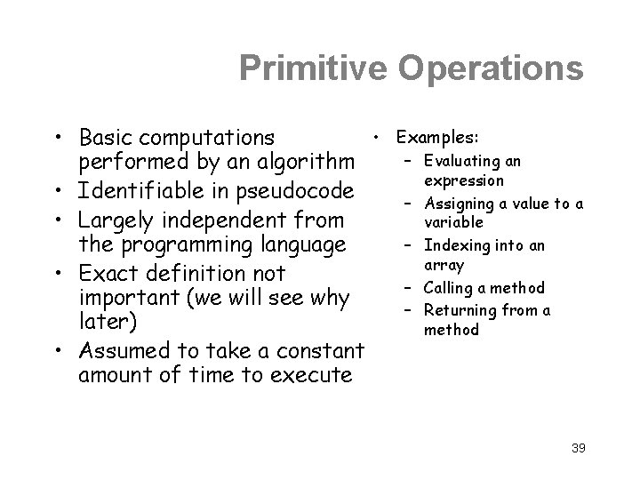 Primitive Operations • • Basic computations performed by an algorithm • Identifiable in pseudocode