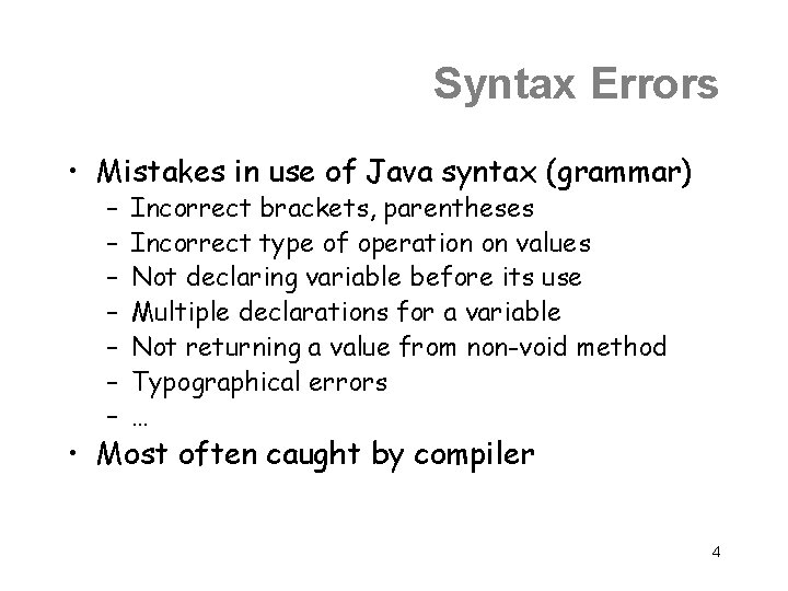 Syntax Errors • Mistakes in use of Java syntax (grammar) – – – –