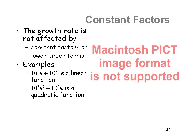 Constant Factors • The growth rate is not affected by – constant factors or