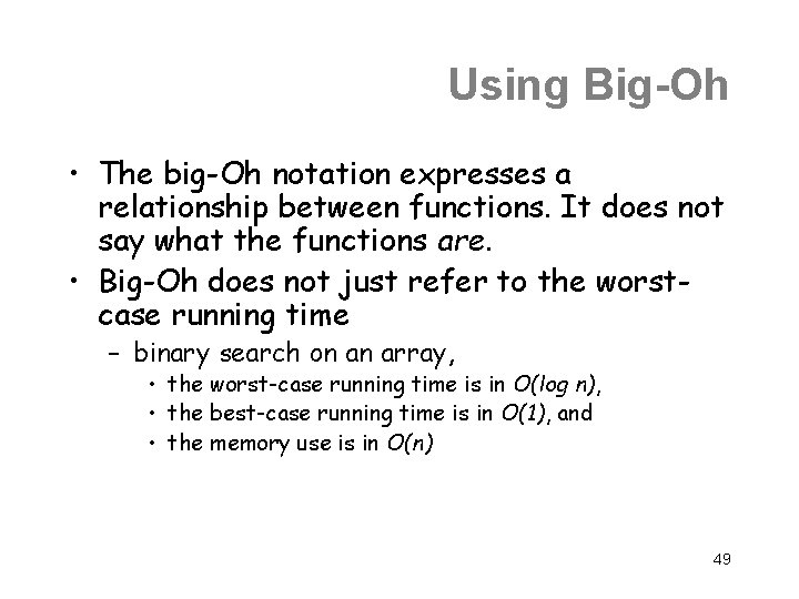 Using Big-Oh • The big-Oh notation expresses a relationship between functions. It does not