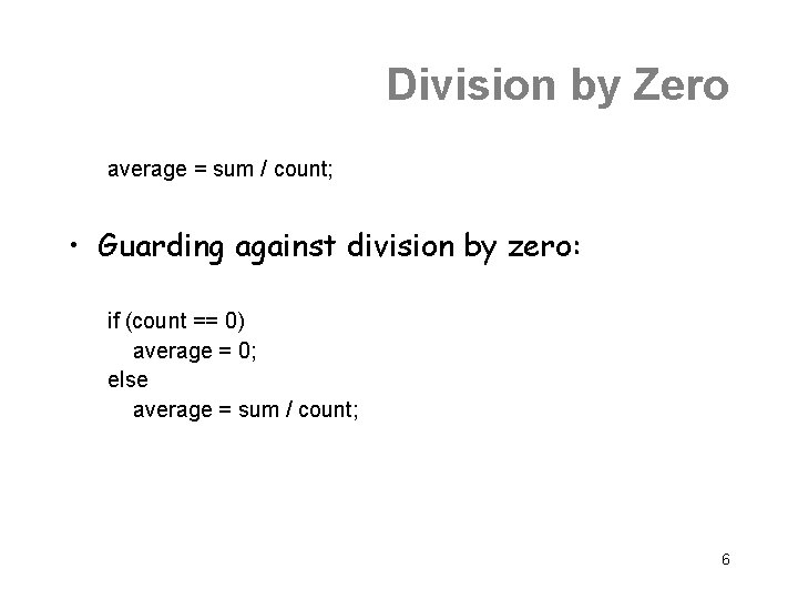 Division by Zero average = sum / count; • Guarding against division by zero: