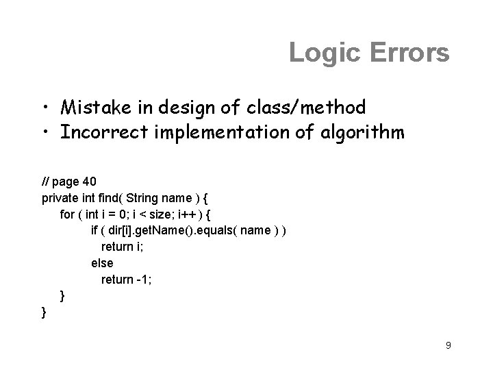 Logic Errors • Mistake in design of class/method • Incorrect implementation of algorithm //