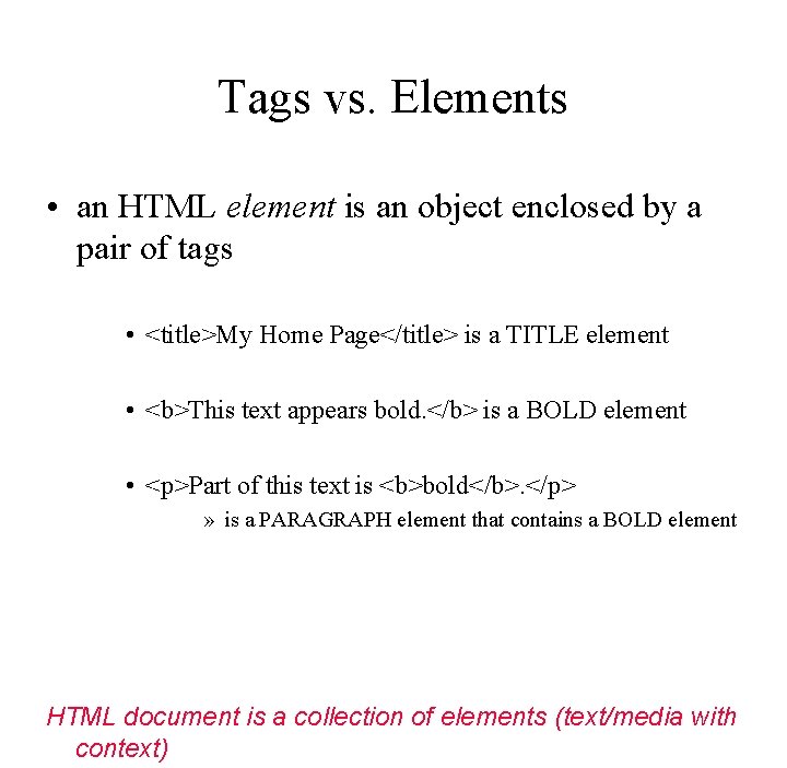 Tags vs. Elements • an HTML element is an object enclosed by a pair Tags vs. Elements • an HTML element is an object enclosed by a pair