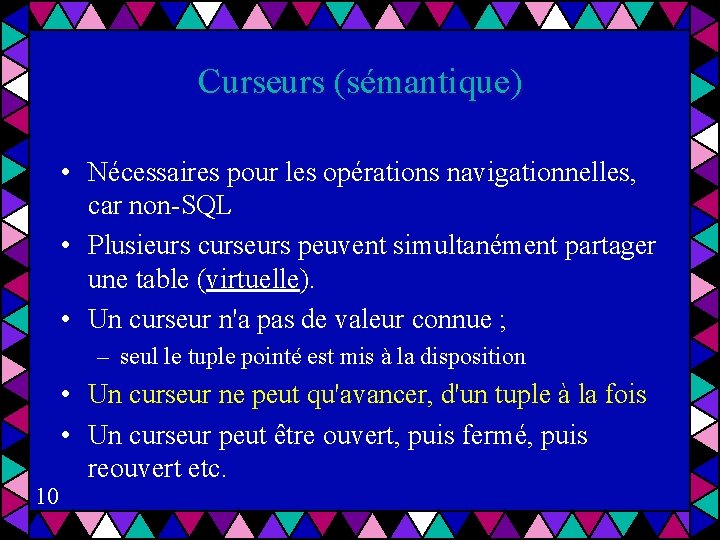 Curseurs (sémantique) • Nécessaires pour les opérations navigationnelles, car non-SQL • Plusieurs curseurs peuvent