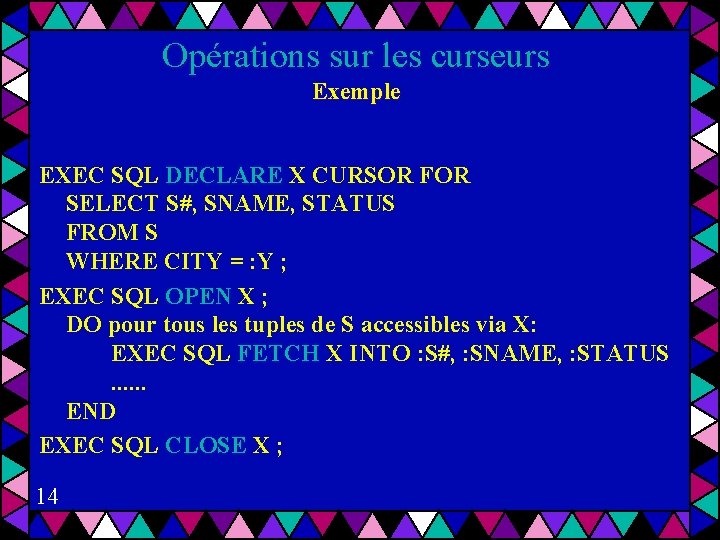 Opérations sur les curseurs Exemple EXEC SQL DECLARE X CURSOR FOR SELECT S#, SNAME,