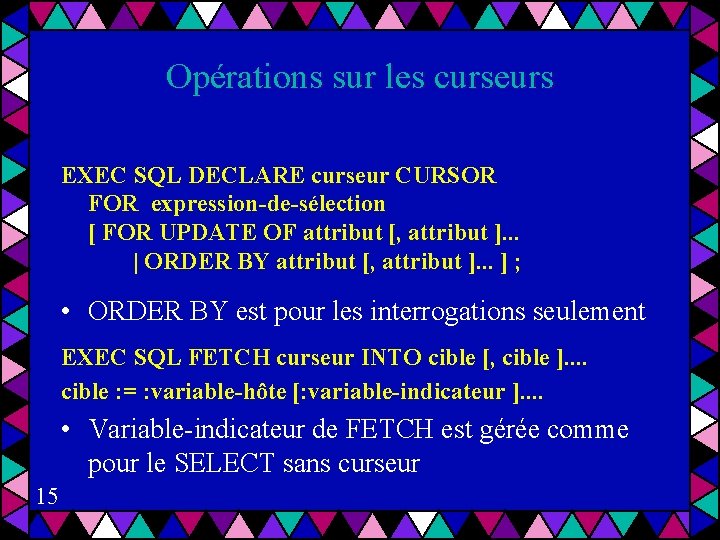 Opérations sur les curseurs EXEC SQL DECLARE curseur CURSOR FOR expression-de-sélection [ FOR UPDATE