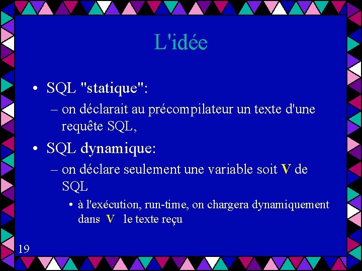 L'idée • SQL "statique": – on déclarait au précompilateur un texte d'une requête SQL,
