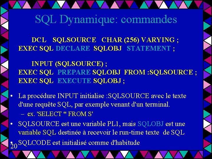 SQL Dynamique: commandes DCL SQLSOURCE CHAR (256) VARYING ; EXEC SQL DECLARE SQLOBJ STATEMENT