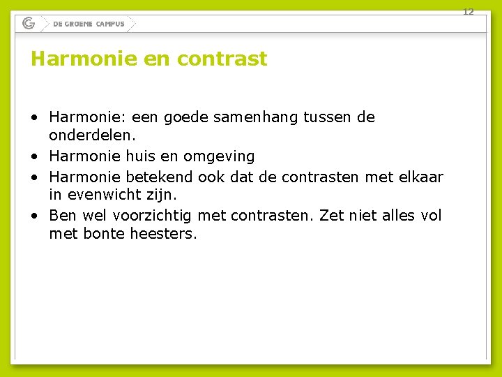 12 Harmonie en contrast • Harmonie: een goede samenhang tussen de onderdelen. • Harmonie