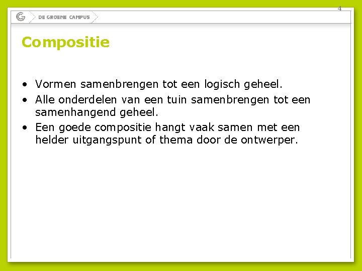 4 Compositie • Vormen samenbrengen tot een logisch geheel. • Alle onderdelen van een