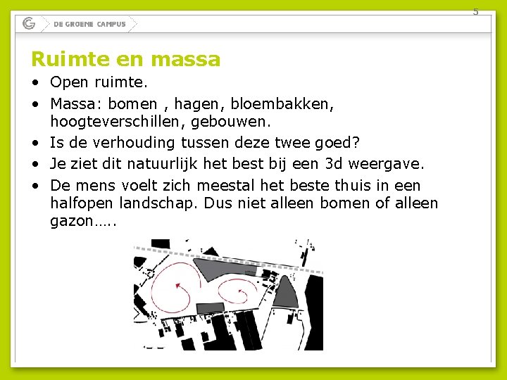 5 Ruimte en massa • Open ruimte. • Massa: bomen , hagen, bloembakken, hoogteverschillen,