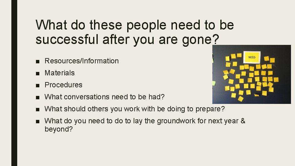 What do these people need to be successful after you are gone? ■ Resources/Information