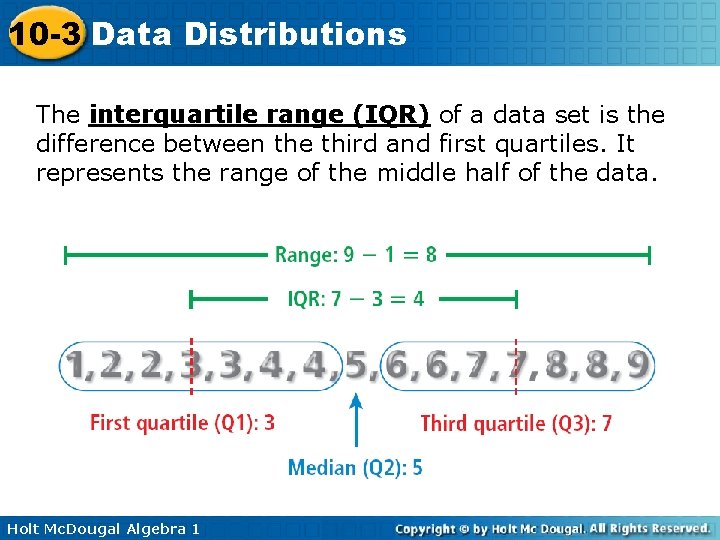 10 -3 Data Distributions The interquartile range (IQR) of a data set is the