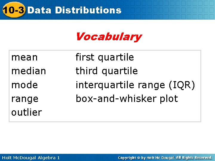 10 -3 Data Distributions Vocabulary mean median mode range outlier Holt Mc. Dougal Algebra