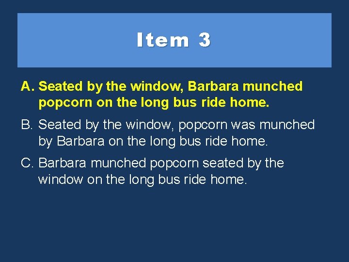 Item 3 A. Seated by by thewindow, Barbara munched popcorn onthe thelong bus ride