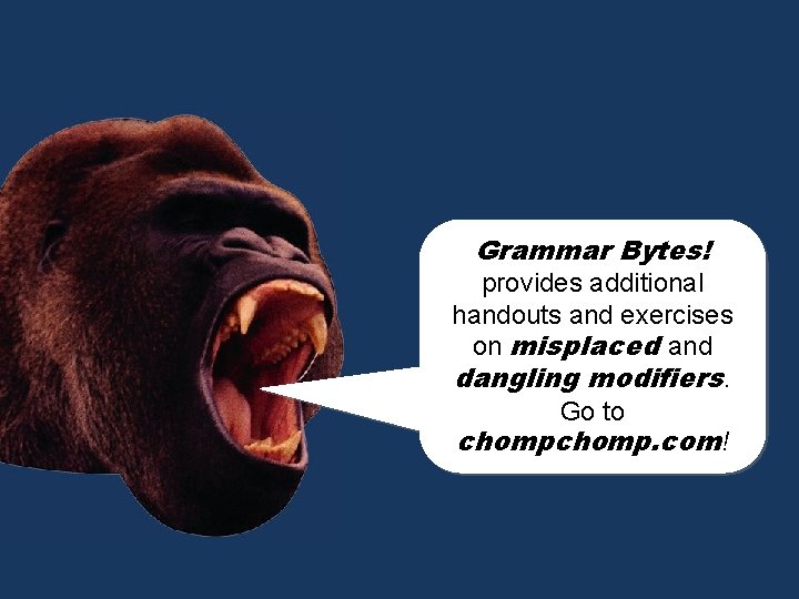 Grammar Bytes! chomp! provides additional chomp! and exercises handouts on misplaced and dangling modifiers.