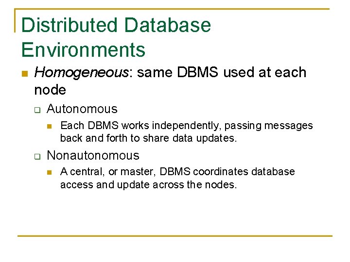 Distributed Database Environments n Homogeneous: same DBMS used at each node q Autonomous n Distributed Database Environments n Homogeneous: same DBMS used at each node q Autonomous n