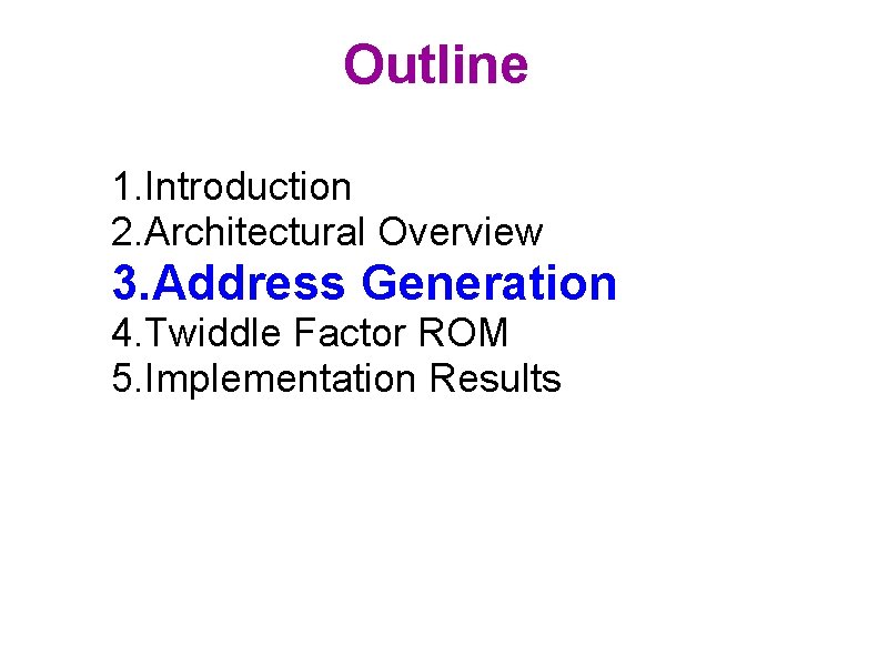 Outline 1. Introduction 2. Architectural Overview 3. Address Generation 4. Twiddle Factor ROM 5.