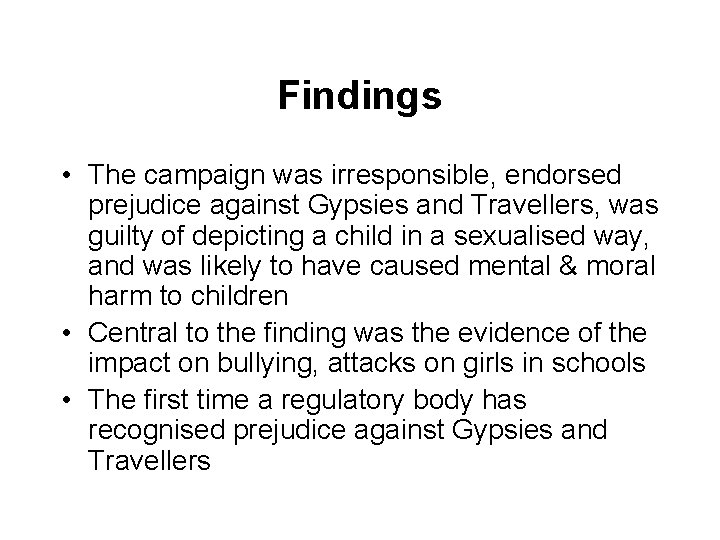 Findings • The campaign was irresponsible, endorsed prejudice against Gypsies and Travellers, was guilty