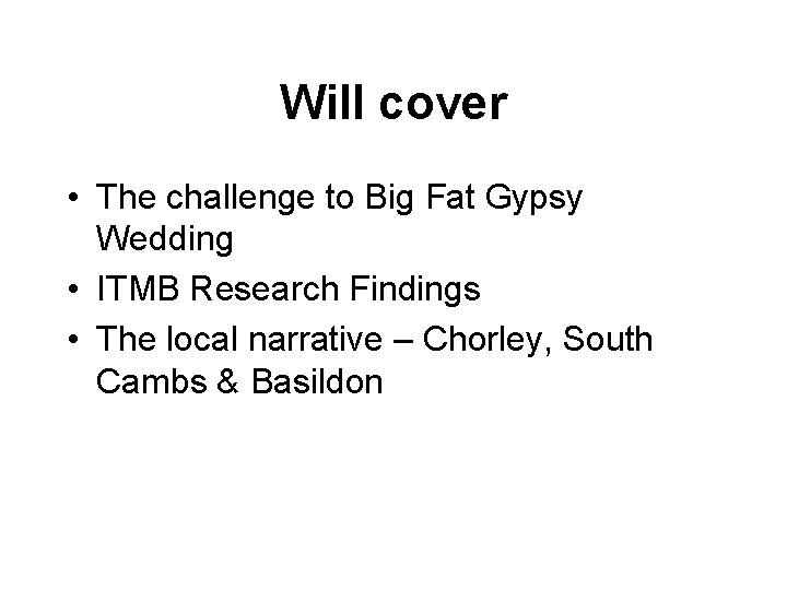 Will cover • The challenge to Big Fat Gypsy Wedding • ITMB Research Findings