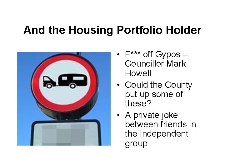 And the Housing Portfolio Holder • F*** off Gypos – Councillor Mark Howell •