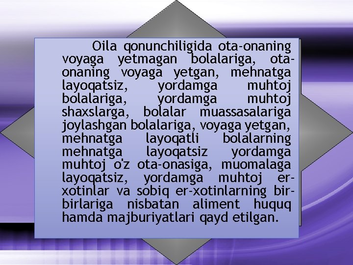 Oila qonunchiligida ota-onaning voyaga yetmagan bolalariga, otaonaning voyaga yetgan, mehnatga layoqatsiz, yordamga muhtoj bolalariga,