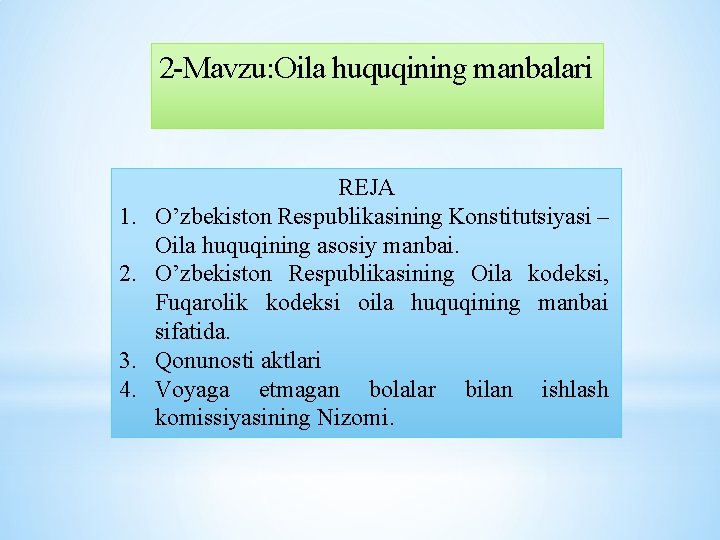 2 Mavzu: Oila huquqining manbalari 1. 2. 3. 4. REJA O’zbеkiston Rеspublikasining Konstitutsiyasi –