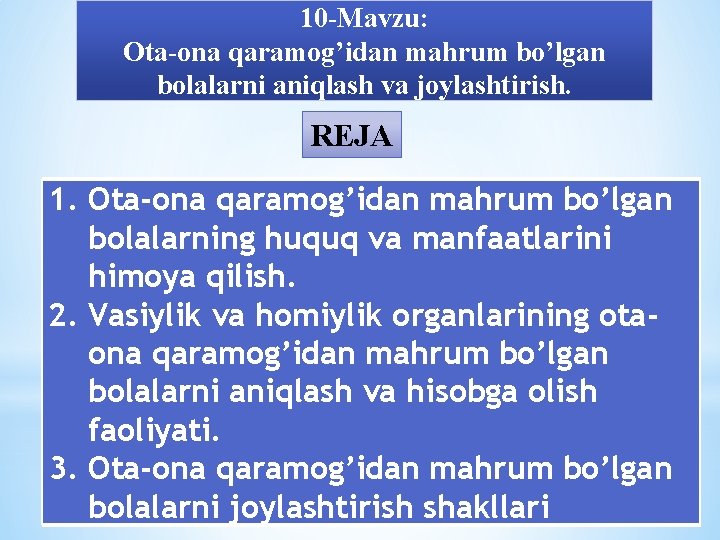 10 Mavzu: Ota ona qaramog’idan mahrum bo’lgan bolalarni aniqlash va joylashtirish. REJA 1. Ota-ona