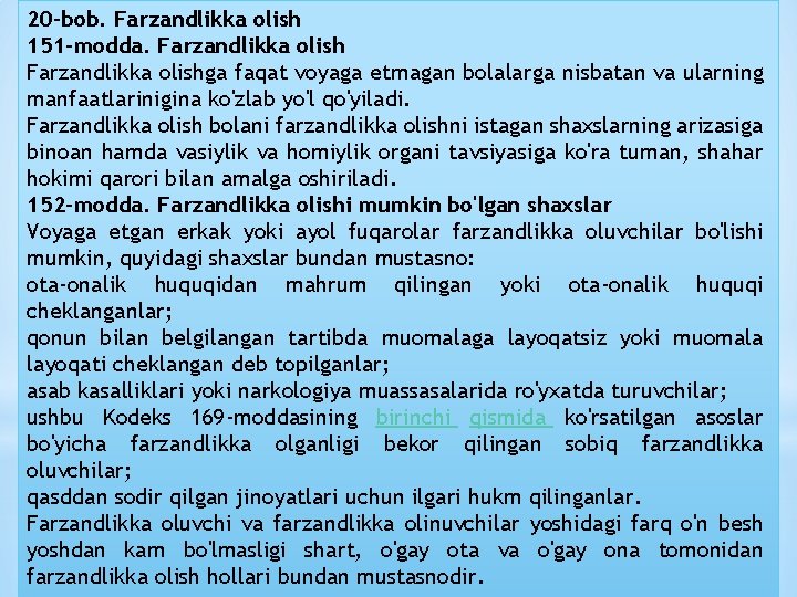 20 -bob. Farzandlikka olish 151 -modda. Farzandlikka olishga faqat voyaga etmagan bolalarga nisbatan va