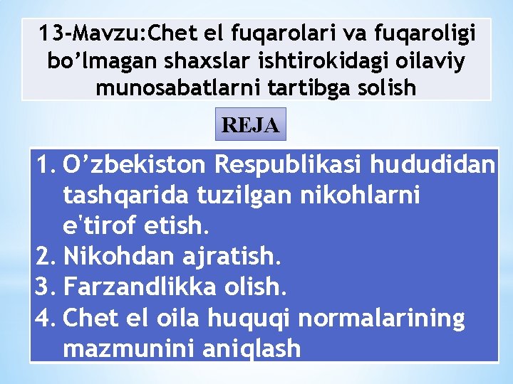 13 -Mavzu: Chеt el fuqarolari va fuqaroligi bo’lmagan shaxslar ishtirokidagi oilaviy munosabatlarni tartibga solish