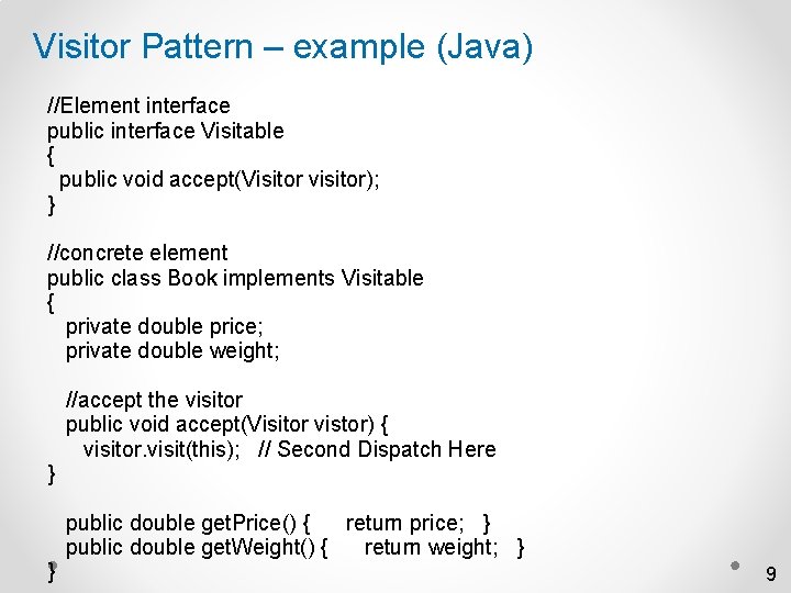 Visitor Pattern – example (Java) //Element interface public interface Visitable { public void accept(Visitor